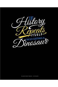 If History Repeats Itself, I Am So Getting A Dinosaur