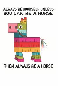 Always Be Yourself Unless You Can Be A Horse Then Always Be A Horse