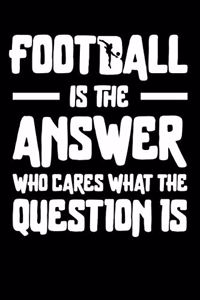 Football is the answer Who Cares what the question is