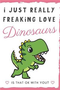 I Just Really Freaking Love Dinosaurs. Is That OK With You?