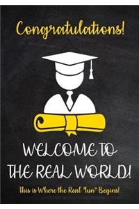 Congratulations! Welcome to The Real World - This is Where the Real fun begins!