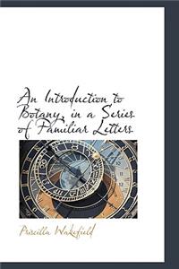 An Introduction to Botany, in a Series of Familiar Letters