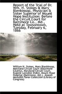 Report of the Trial of Dr. Wm. H. Stokes & Mary Blenkinsop, Physician & Sister Superior of Mount Hop