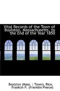 Vital Records of the Town of Boylston, Massachusetts, to the End of the Year 1850