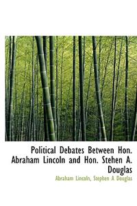 Political Debates Between Hon. Abraham Lincoln and Hon. Stehen A. Douglas