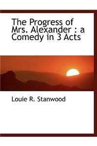 The Progress of Mrs. Alexander: A Comedy in 3 Acts