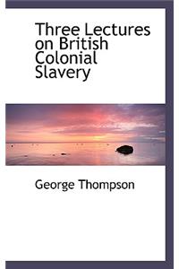 Three Lectures on British Colonial Slavery