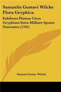 Samuelis Gustavi Wilcke Flora Gryphica: Exhibens Plantas Circa Gryphiam Intra Milliare Sponte Nascentes (1765)