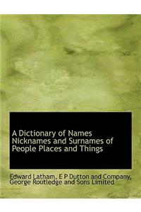 A Dictionary of Names Nicknames and Surnames of People Places and Things