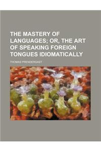 The Mastery of Languages; Or, the Art of Speaking Foreign Tongues Idiomatically