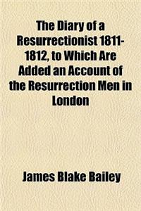 The Diary of a Resurrectionist 1811-1812, to Which Are Added an Account of the Resurrection Men in London