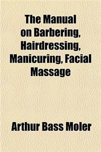 The Manual on Barbering, Hairdressing, Manicuring, Facial Massage
