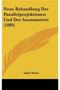 Neue Behandlung Der Parallelprojektionen Und Der Axonometrie (1889)