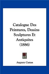 Catalogue Des Peintures, Dessins Sculptures Et Antiquites (1886)