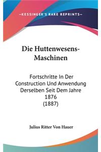 Die Huttenwesens-Maschinen: Fortschritte in Der Construction Und Anwendung Derselben Seit Dem Jahre 1876 (1887)