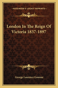 London In The Reign Of Victoria 1837-1897