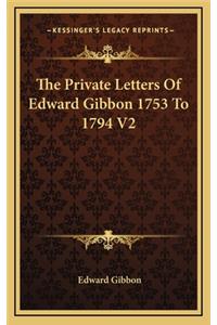 Private Letters Of Edward Gibbon 1753 To 1794 V2