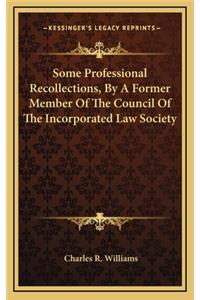 Some Professional Recollections, by a Former Member of the Council of the Incorporated Law Society