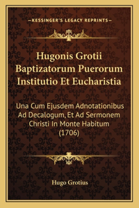 Hugonis Grotii Baptizatorum Puerorum Institutio Et Eucharistia