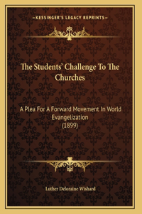 The Students' Challenge To The Churches: A Plea For A Forward Movement In World Evangelization (1899)