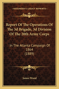 Report Of The Operations Of The 3d Brigade, 3d Division Of The 20th Army Corps