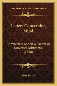 Letters Concerning Mind: To Which Is Added, A Sketch Of Universal Arithmetic (1750)