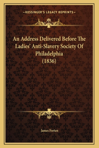 Address Delivered Before The Ladies' Anti-Slavery Society Of Philadelphia (1836)