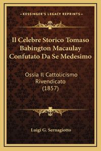 Il Celebre Storico Tomaso Babington Macaulay Confutato Da Se Medesimo