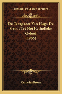 De Terugkeer Van Hugo De Groot Tot Het Katholieke Geloof (1856)