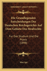 Die Grundlegenden Entscheidungen Des Deutschen Reichsgerichts Auf Dem Gebiete Des Strafrechts