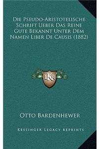 Die Pseudo-Aristotelische Schrift Ueber Das Reine Gute Bekannt Unter Dem Namen Liber De Causis (1882)