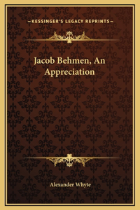 Jacob Behmen, An Appreciation
