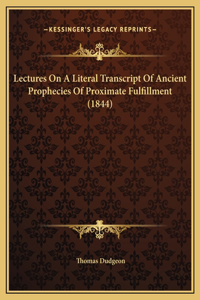 Lectures On A Literal Transcript Of Ancient Prophecies Of Proximate Fulfillment (1844)