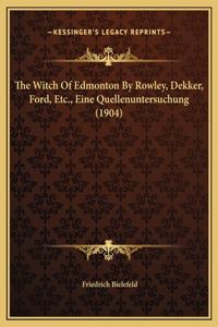 The Witch Of Edmonton By Rowley, Dekker, Ford, Etc., Eine Quellenuntersuchung (1904)