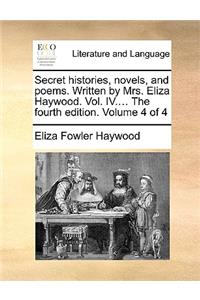 Secret Histories, Novels, and Poems. Written by Mrs. Eliza Haywood. Vol. IV.... the Fourth Edition. Volume 4 of 4