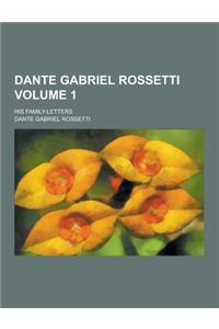 Dante Gabriel Rossetti; His Family-Letters Volume 1