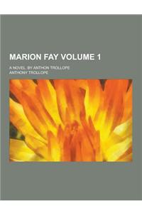 Marion Fay; A Novel. by Anthon Trollope Volume 1