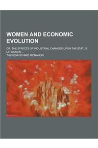 Women and Economic Evolution; Or, the Effects of Industrial Changes Upon the Status of Women ...