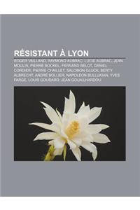 Resistant a Lyon: Roger Vailland, Raymond Aubrac, Lucie Aubrac, Jean Moulin, Pierre Bockel, Fernand Belot, Daniel Cordier, Pierre Chaill