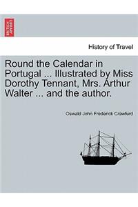 Round the Calendar in Portugal ... Illustrated by Miss Dorothy Tennant, Mrs. Arthur Walter ... and the Author.