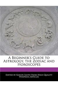 A Beginner's Guide to Astrology, the Zodiac and Horoscopes