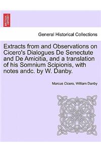 Extracts from and Observations on Cicero's Dialogues de Senectute and de Amicitia, and a Translation of His Somnium Scipionis, with Notes Andc. by W. Danby.