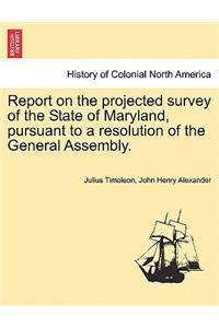 Report on the Projected Survey of the State of Maryland, Pursuant to a Resolution of the General Assembly.