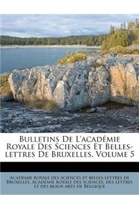 Bulletins de L'Academie Royale Des Sciences Et Belles-Lettres de Bruxelles, Volume 5