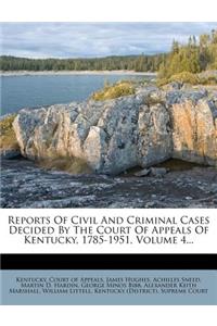 Reports of Civil and Criminal Cases Decided by the Court of Appeals of Kentucky, 1785-1951, Volume 4...