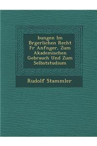 Bungen Im B Rgerlichen Recht Fur Anf Nger, Zum Akademischen Gebrauch Und Zum Selbststudium