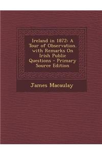 Ireland in 1872: A Tour of Observation. with Remarks on Irish Public Questions