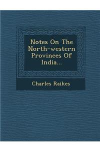 Notes on the North-Western Provinces of India...