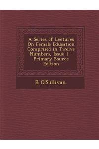 A Series of Lectures on Female Education Comprised in Twelve Numbers, Issue 1