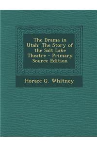 The Drama in Utah: The Story of the Salt Lake Theatre